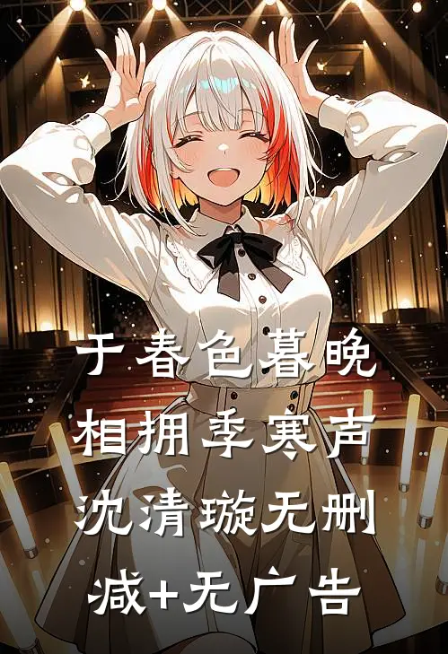 于春色暮晚相拥季寒声沈清璇无删减+无广告