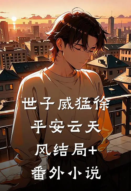 世子威猛徐平安云天风结局+番外小说