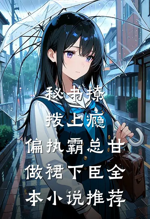 秘书撩拨上瘾，偏执霸总甘做裙下臣全本小说推荐