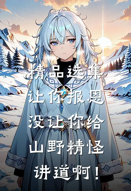 精品选集让你报恩，没让你给山野精怪讲道啊！