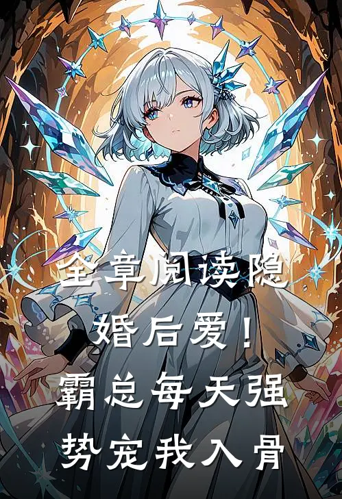 全章阅读隐婚后爱！霸总每天强势宠我入骨