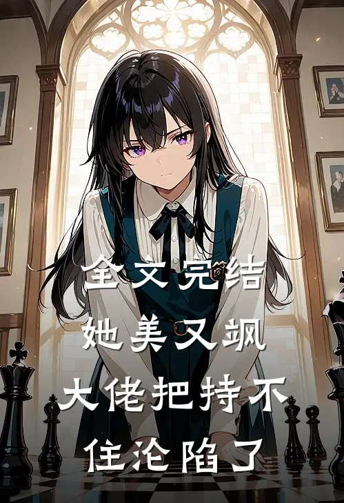 全文完结她美又飒，大佬把持不住沦陷了