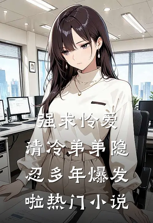 强求怜爱：清冷弟弟隐忍多年爆发啦热门小说