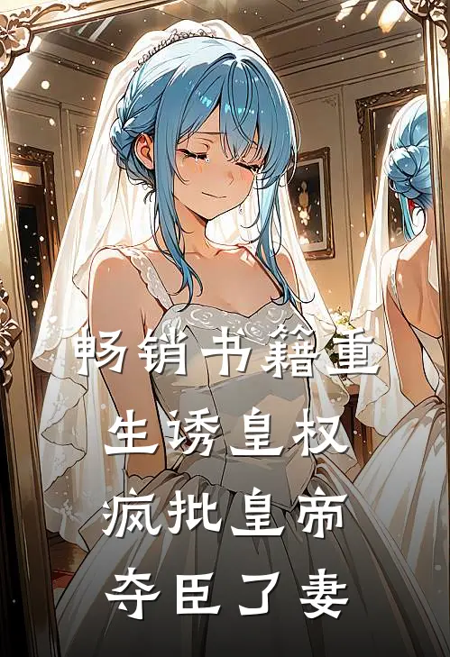 畅销书籍重生诱皇权，疯批皇帝夺臣了妻