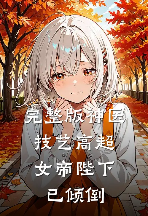 完整版神医技艺高超，女帝陛下已倾倒