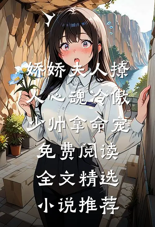 娇娇夫人撩人心魂冷傲少帅拿命宠免费阅读全文精选小说推荐