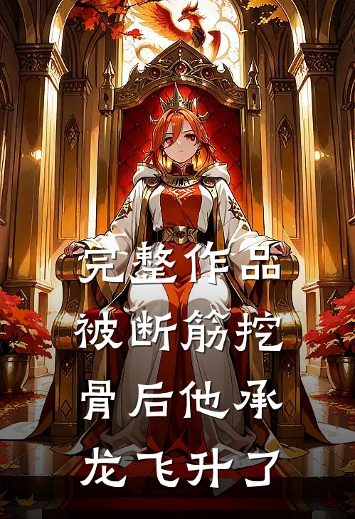 完整作品被断筋挖骨后他承龙飞升了