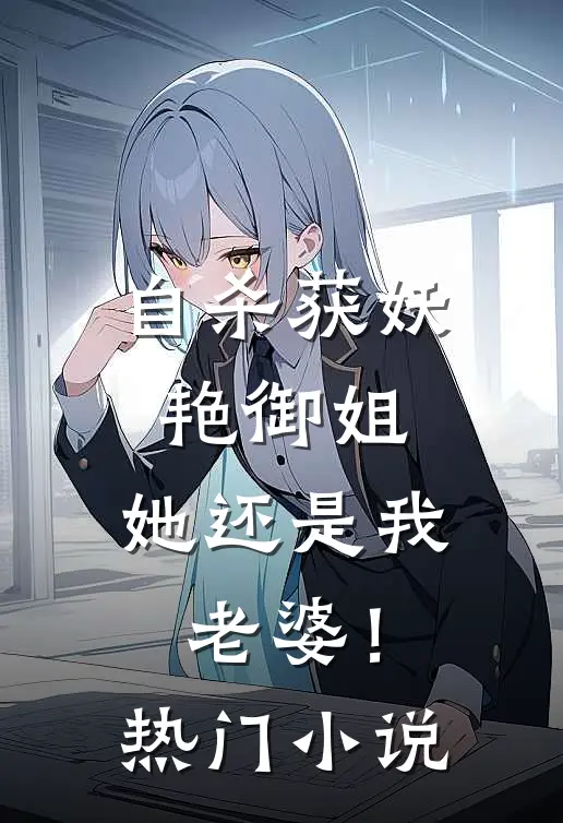 自杀获妖艳御姐，她还是我老婆！热门小说