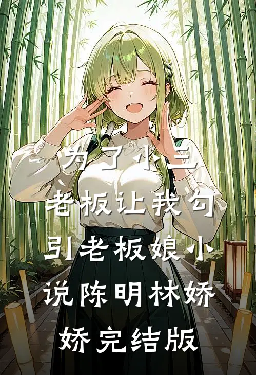 为了小三，老板让我勾引老板娘小说陈明林娇娇完结版