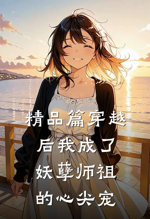 精品篇穿越后我成了妖孽师祖的心尖宠