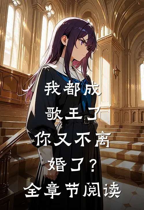 我都成歌王了，你又不离婚了？全章节阅读