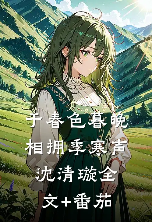 于春色暮晚相拥季寒声沈清璇全文+番茄