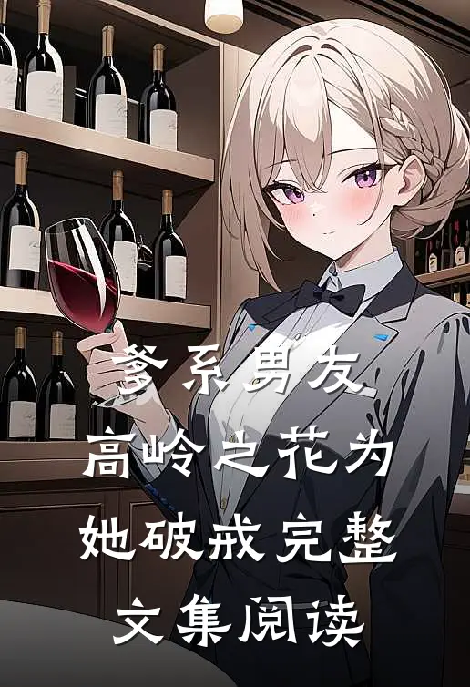爹系男友：高岭之花为她破戒完整文集阅读