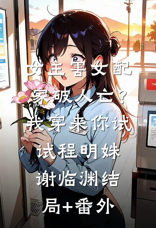 女主害女配家破人亡？我穿来你试试程明姝谢临渊结局+番外
