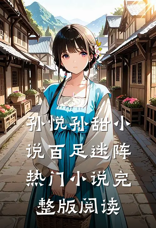 孙悦孙甜小说百足迷阵热门小说完整版阅读