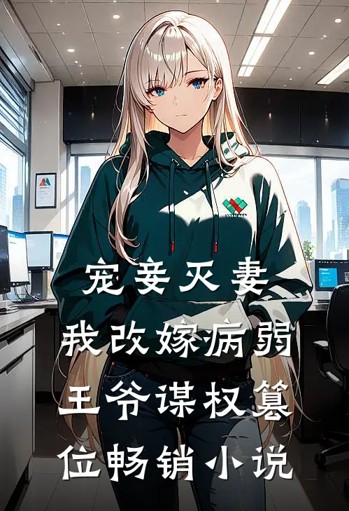 宠妾灭妻，我改嫁病弱王爷谋权篡位畅销小说