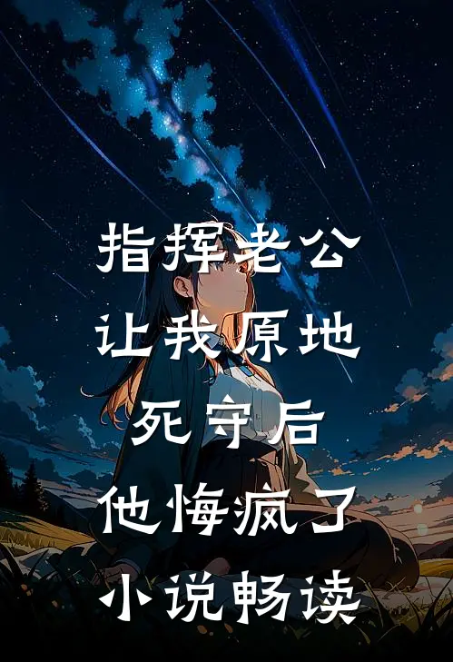 指挥老公让我原地死守后，他悔疯了小说畅读
