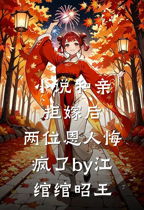 小说和亲拒嫁后，两位恩人悔疯了by江绾绾昭王