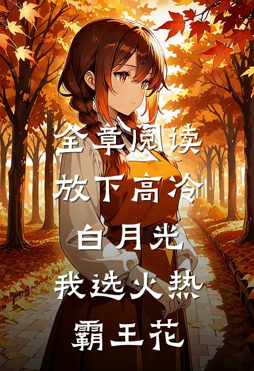 全章阅读放下高冷白月光，我选火热霸王花