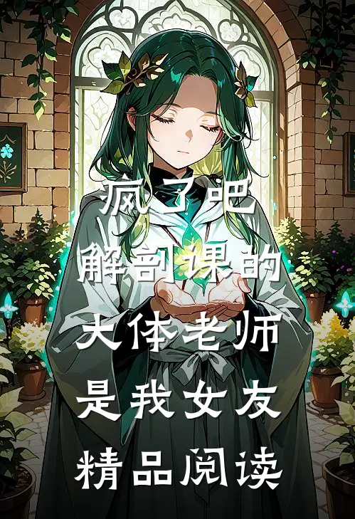 疯了吧，解剖课的大体老师是我女友精品阅读