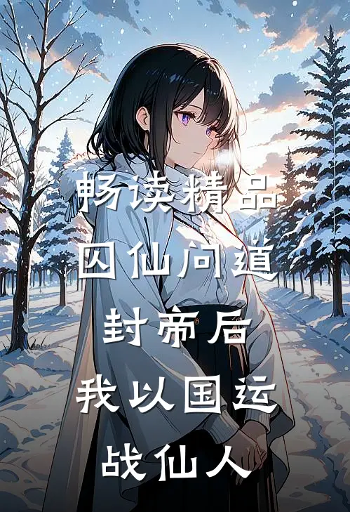 畅读精品囚仙问道：封帝后，我以国运战仙人