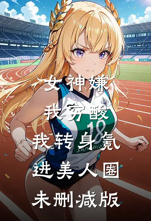 女神嫌我穷酸，我转身氪进美人圈未删减版