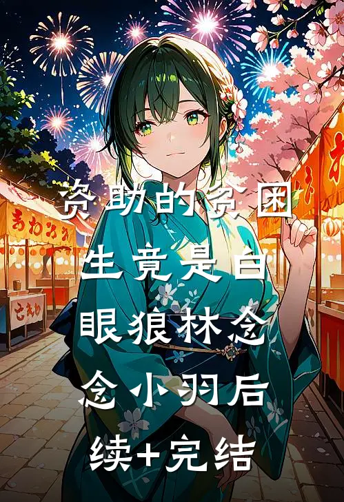 资助的贫困生竟是白眼狼林念念小羽后续+完结