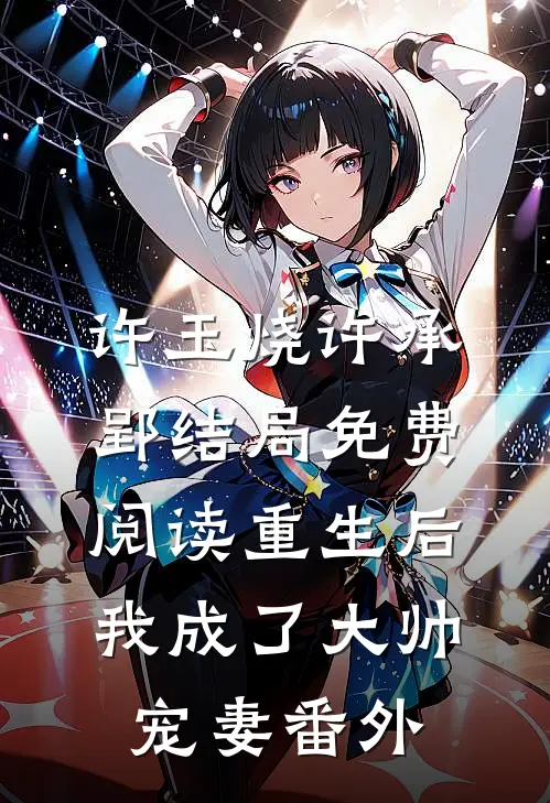 许玉烧许承郢结局免费阅读重生后我成了大帅宠妻番外