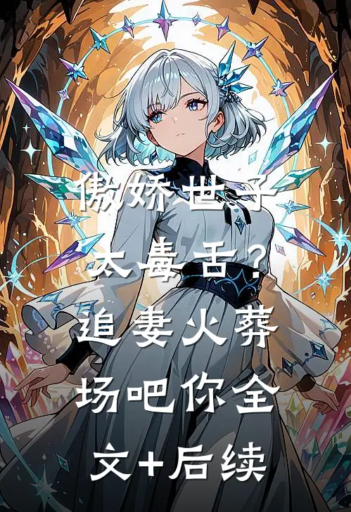 傲娇世子太毒舌？追妻火葬场吧你全文+后续