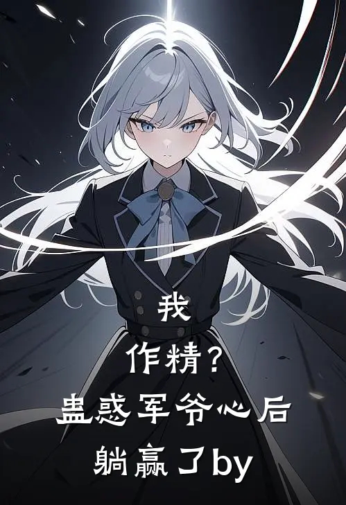 我，作精？蛊惑军爷心后躺赢了by