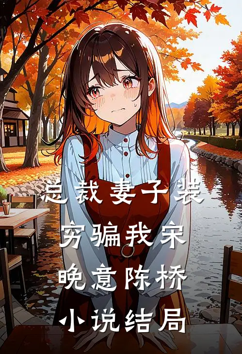 总裁妻子装穷骗我宋晚意陈桥小说结局