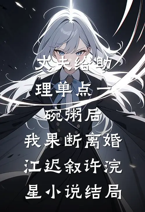 丈夫给助理单点一碗粥后，我果断离婚江迟叙许浣星小说结局