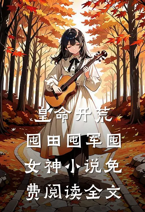 皇命开荒，囤田囤军囤女神小说免费阅读全文