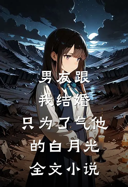 男友跟我结婚，只为了气他的白月光全文小说