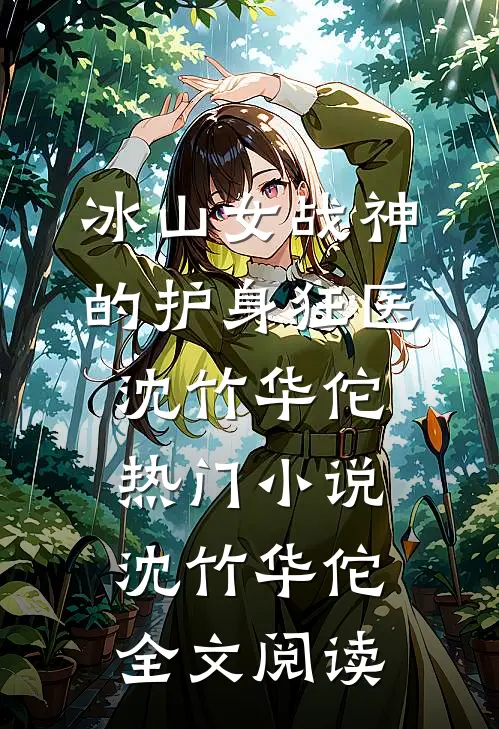 冰山女战神的护身狂医沈竹华佗热门小说（沈竹华佗）全文阅读