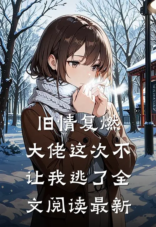 旧情复燃，大佬这次不让我逃了全文阅读最新