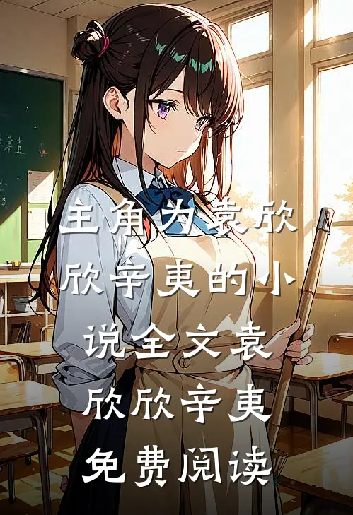 主角为袁欣欣辛夷的小说全文袁欣欣辛夷免费阅读