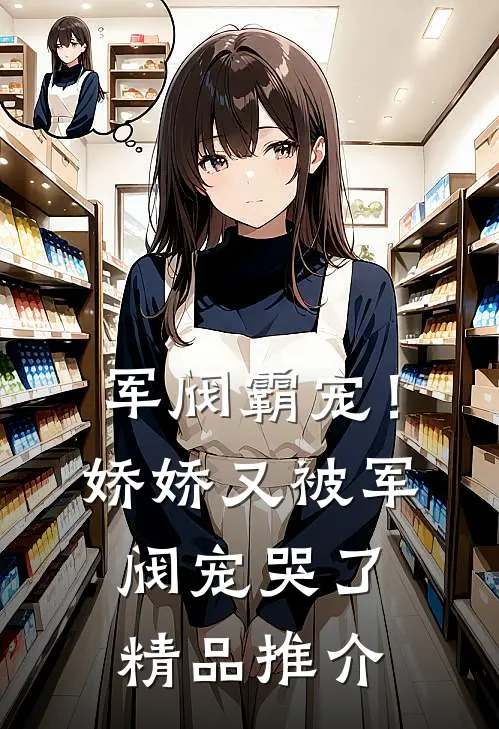 军阀霸宠！娇娇又被军阀宠哭了精品推介