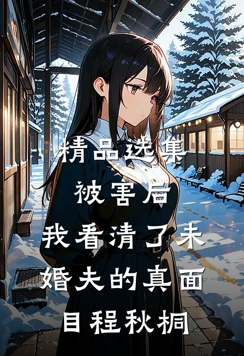 精品选集被害后,我看清了未婚夫的真面目程秋桐