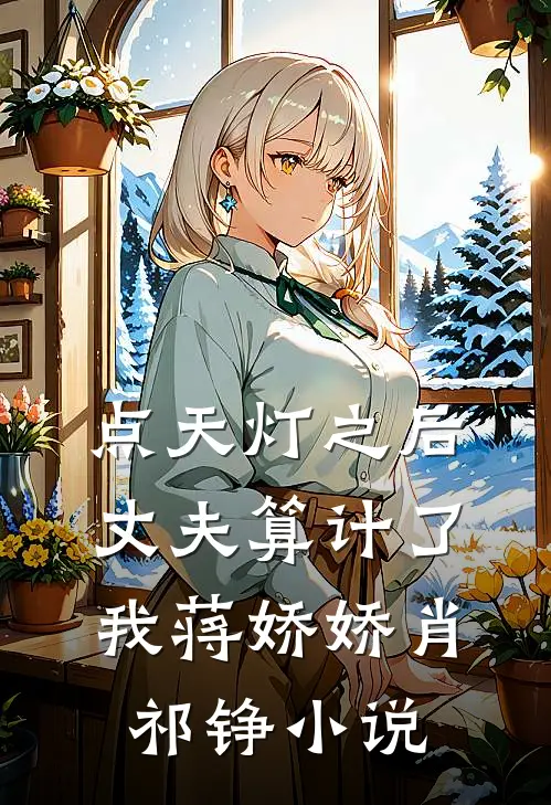 点天灯之后，丈夫算计了我蒋娇娇肖祁铮小说