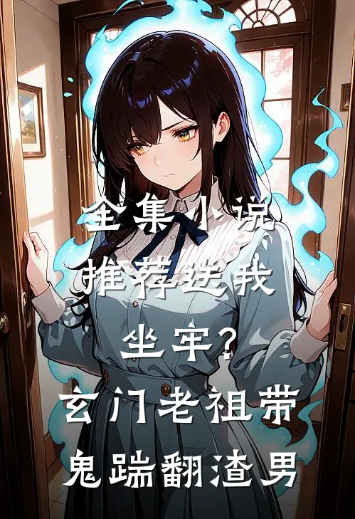 全集小说推荐送我坐牢?玄门老祖带鬼踹翻渣男