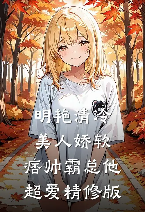 明艳清冷美人娇软，痞帅霸总他超爱精修版
