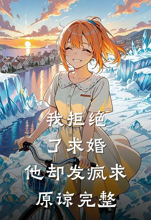 我拒绝了求婚，他却发疯求原谅完整