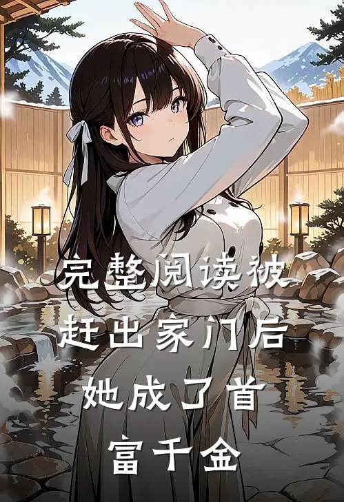 完整阅读被赶出家门后，她成了首富千金