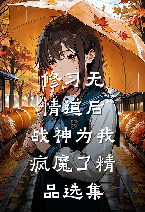 修习无情道后，战神为我疯魔了精品选集