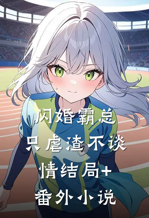 闪婚霸总，只虐渣不谈情结局+番外小说