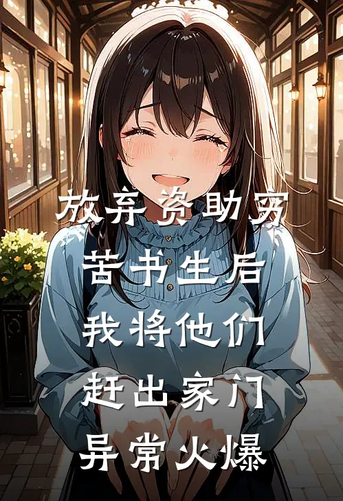 放弃资助穷苦书生后，我将他们赶出家门异常火爆