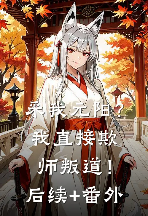 采我元阳？我直接欺师叛道！后续+番外