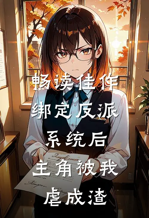 畅读佳作绑定反派系统后，主角被我虐成渣