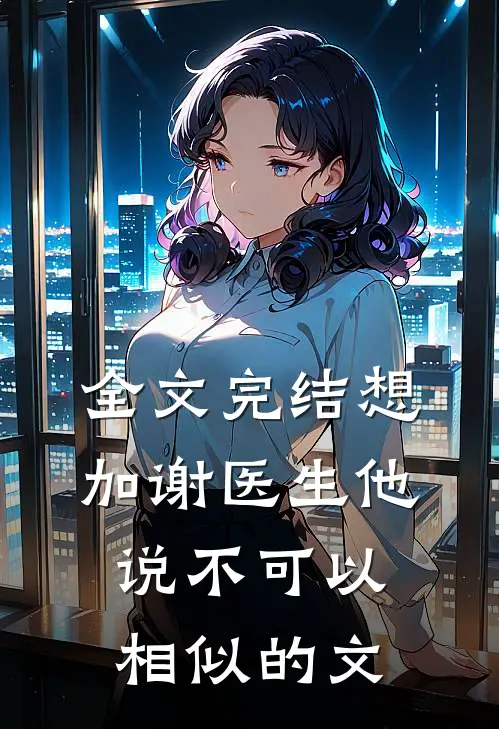 全文完结想加谢医生他说不可以相似的文